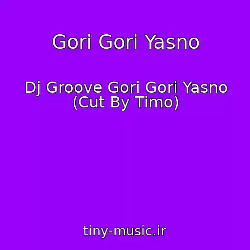 کاور آهنگ Gori Gori Yasno از Dj Groove Gori Gori Yasno (Cut By Timo)