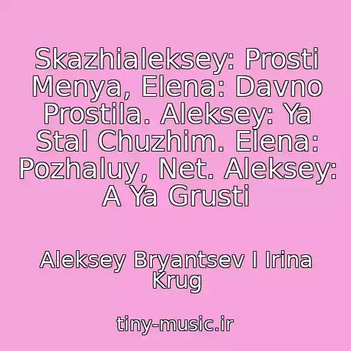 کاور آهنگ Skazhialeksey: Prosti Menya, Elena: Davno Prostila. Aleksey: Ya Stal Chuzhim. Elena: Pozhaluy, Net. Aleksey: A Ya Grusti از Aleksey Bryantsev I Irina Krug