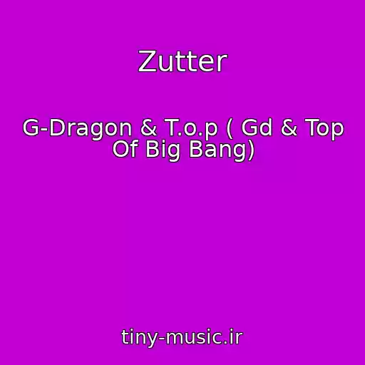 کاور آهنگ Zutter از G-Dragon & T.o.p ( Gd & Top Of Big Bang)