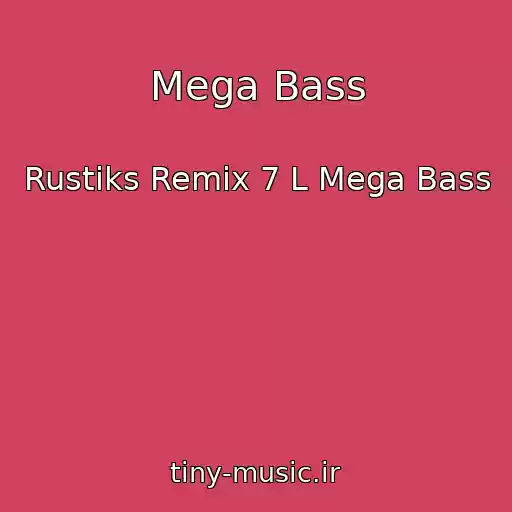 کاور آهنگ Mega Bass از Rustiks Remix 7 L Mega Bass