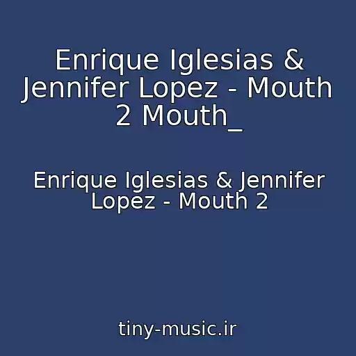 کاور آهنگ Enrique Iglesias & Jennifer Lopez - Mouth 2 Mouth_ از Enrique Iglesias & Jennifer Lopez - Mouth 2