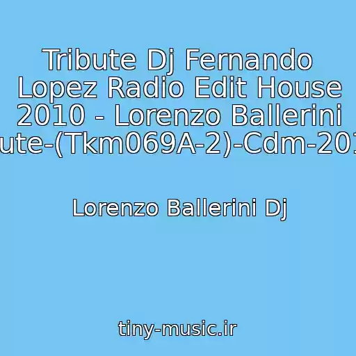 کاور آهنگ Tribute Dj Fernando Lopez Radio Edit House 2010 - Lorenzo Ballerini Dj-Tribute-(Tkm069A-2)-Cdm-2010-Mtc از Lorenzo Ballerini Dj