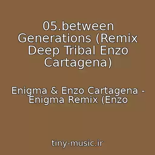 کاور آهنگ 05.between Generations (Remix Deep Tribal Enzo Cartagena) از Enigma & Enzo Cartagena - Enigma Remix (Enzo