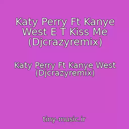 کاور آهنگ Katy Perry Ft Kanye West E T Kiss Me (Djcrazyremix) از Katy Perry Ft Kanye West (Djcrazyremix)