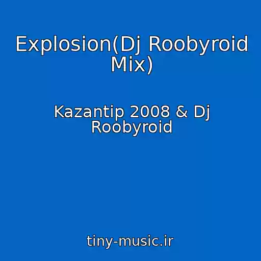 کاور آهنگ Explosion(Dj Roobyroid Mix) از Kazantip 2008 & Dj Roobyroid