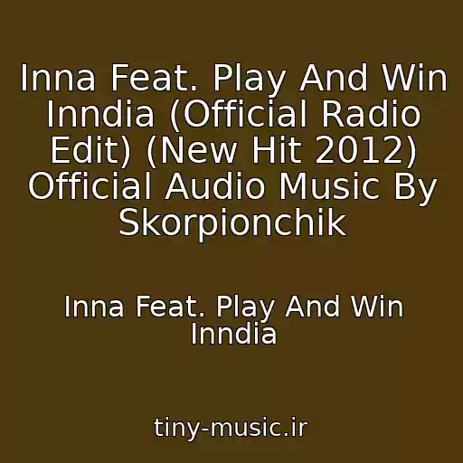 کاور آهنگ Inna Feat. Play And Win Inndia (Official Radio Edit) (New Hit 2012) Official Audio Music By Skorpionchik از Inna Feat. Play And Win Inndia