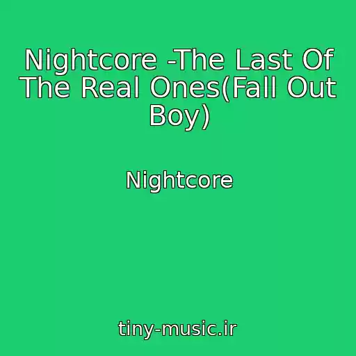 کاور آهنگ Nightcore -The Last Of The Real Ones(Fall Out Boy) از Nightcore