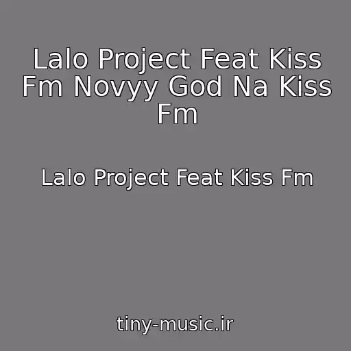 کاور آهنگ Lalo Project Feat Kiss Fm Novyy God Na Kiss Fm از Lalo Project Feat Kiss Fm