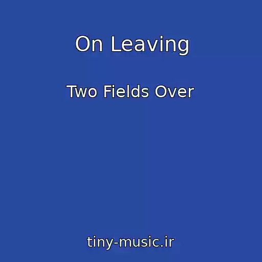 کاور آهنگ On Leaving از Two Fields Over