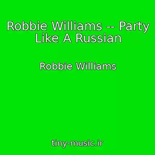 کاور آهنگ Robbie Williams -- Party Like A Russian از Robbie Williams