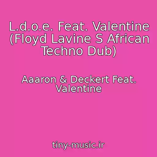 کاور آهنگ L.d.o.e. Feat. Valentine (Floyd Lavine S African Techno Dub) از Aaaron & Deckert Feat. Valentine