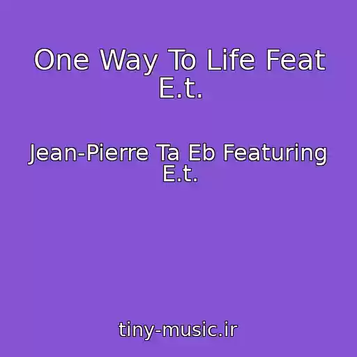 کاور آهنگ One Way To Life Feat E.t. از Jean-Pierre Ta Eb Featuring E.t.