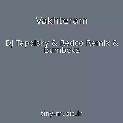 کاور آهنگ Vakhteram از Dj Tapolsky & Redco Remix & Bumboks