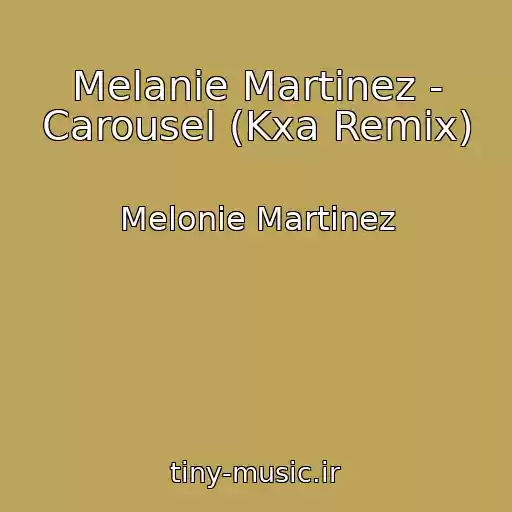 کاور آهنگ Melanie Martinez - Carousel (Kxa Remix) از Melonie Martinez