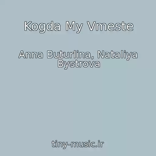کاور آهنگ Kogda My Vmeste از Anna Buturlina, Nataliya Bystrova