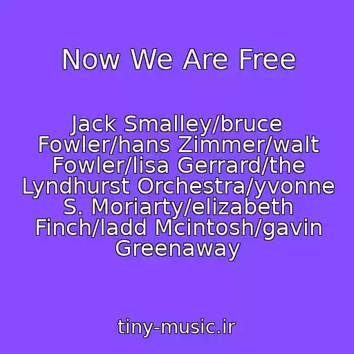 کاور آهنگ Now We Are Free از Jack Smalley/bruce Fowler/hans Zimmer/walt Fowler/lisa Gerrard/the Lyndhurst Orchestra/yvonne S. Moriarty/elizabeth Finch/ladd Mcintosh/gavin Greenaway