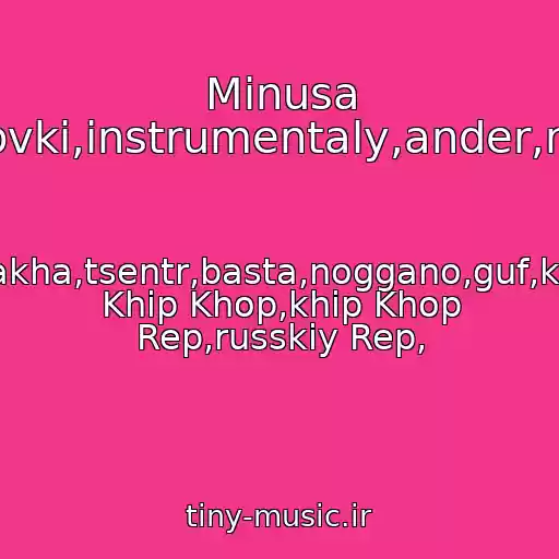 کاور آهنگ Minusa Liricheskie,minusovki,instrumentaly,ander,minus,grustnyy....7 از Kasta,basta,slim.,ptakha,tsentr,basta,noggano,guf,khamil,zmey,shim,rep Khip Khop,khip Khop Rep,russkiy Rep,