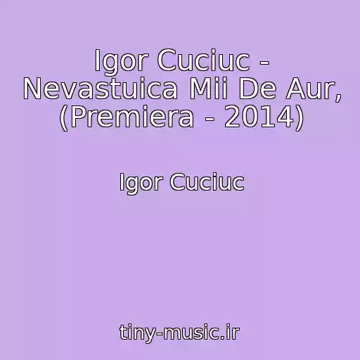 کاور آهنگ Igor Cuciuc - Nevastuica Mii De Aur, (Premiera - 2014) از Igor Cuciuc