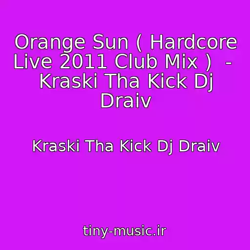 کاور آهنگ Orange Sun ( Hardcore Live 2011 Club Mix )  -  Kraski Tha Kick Dj Draiv از Kraski Tha Kick Dj Draiv