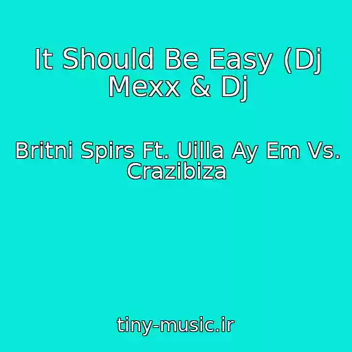 کاور آهنگ It Should Be Easy (Dj Mexx & Dj از Britni Spirs Ft. Uilla Ay Em Vs. Crazibiza