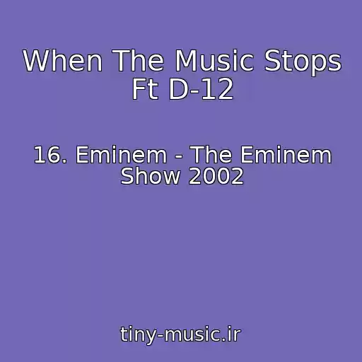کاور آهنگ When The Music Stops Ft D-12 از 16. Eminem - The Eminem Show 2002