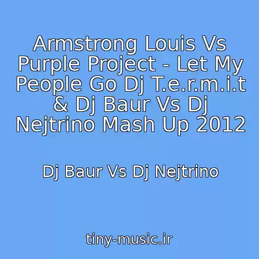 کاور آهنگ Armstrong Louis Vs Purple Project - Let My People Go Dj T.e.r.m.i.t & Dj Baur Vs Dj Nejtrino Mash Up 2012 از Dj Baur Vs Dj Nejtrino