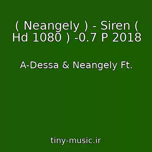کاور آهنگ ( Neangely ) - Siren ( Hd 1080 ) -0.7 P 2018 از A-Dessa & Neangely Ft.