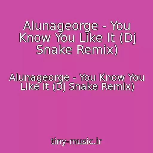 کاور آهنگ Alunageorge - You Know You Like It (Dj Snake Remix) از Alunageorge - You Know You Like It (Dj Snake Remix)