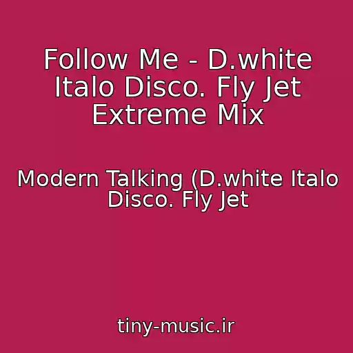 کاور آهنگ Follow Me - D.white Italo Disco. Fly Jet Extreme Mix از Modern Talking (D.white Italo Disco. Fly Jet