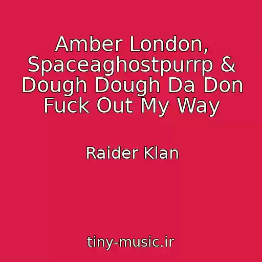 کاور آهنگ Amber London, Spaceaghostpurrp & Dough Dough Da Don Fuck Out My Way از Raider Klan