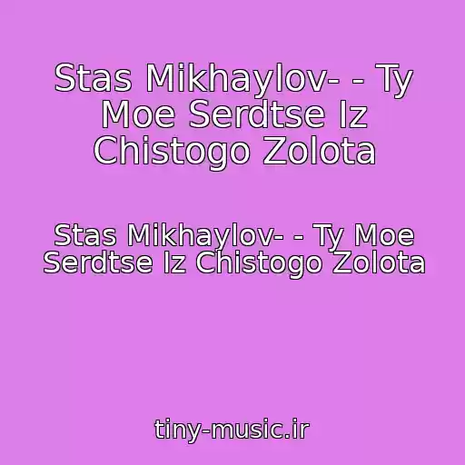 کاور آهنگ Stas Mikhaylov- - Ty Moe Serdtse Iz Chistogo Zolota از Stas Mikhaylov- - Ty Moe Serdtse Iz Chistogo Zolota