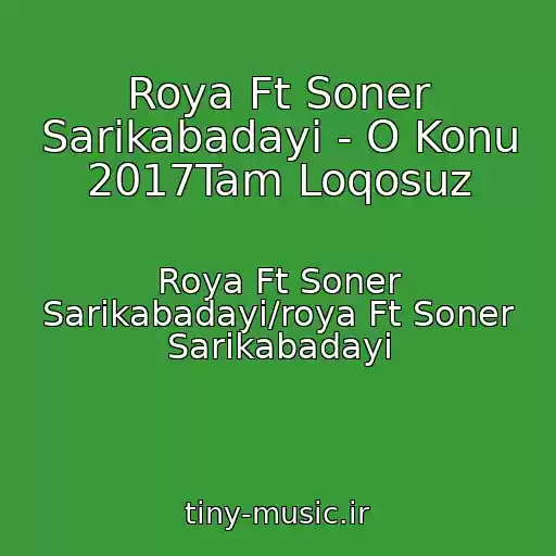 کاور آهنگ Roya Ft Soner Sarikabadayi - O Konu 2017Tam Loqosuz از Roya Ft Soner Sarikabadayi/roya Ft Soner Sarikabadayi