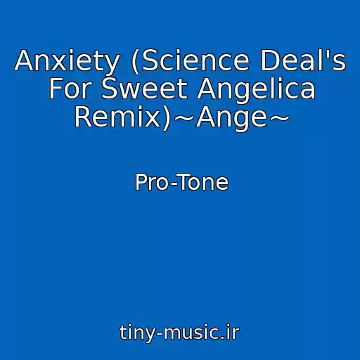 کاور آهنگ Anxiety (Science Deal's For Sweet Angelica Remix)~Ange~ از Pro-Tone