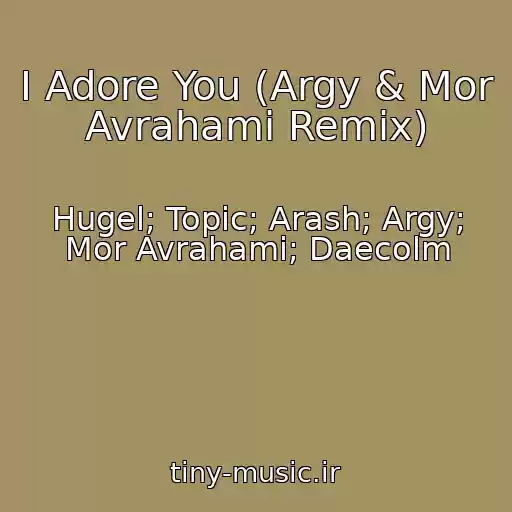 کاور آهنگ I Adore You (Argy & Mor Avrahami Remix) از Hugel; Topic; Arash; Argy; Mor Avrahami; Daecolm