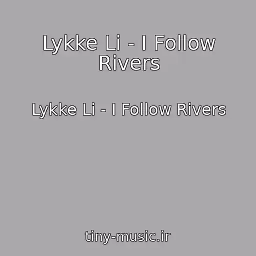 کاور آهنگ Lykke Li - I Follow Rivers از Lykke Li - I Follow Rivers