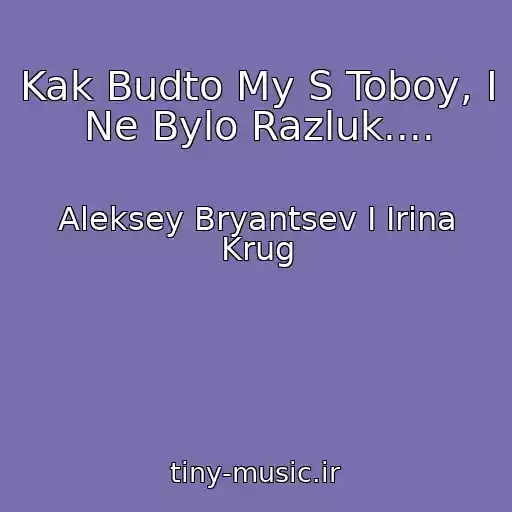 کاور آهنگ Kak Budto My S Toboy, I Ne Bylo Razluk.... از Aleksey Bryantsev I Irina Krug