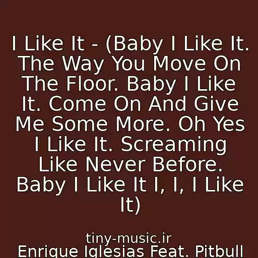 کاور آهنگ I Like It - (Baby I Like It. The Way You Move On The Floor. Baby I Like It. Come On And Give Me Some More. Oh Yes I Like It. Screaming Like Never Before. Baby I Like It I, I, I Like It) از Enrique Iglesias Feat. Pitbull