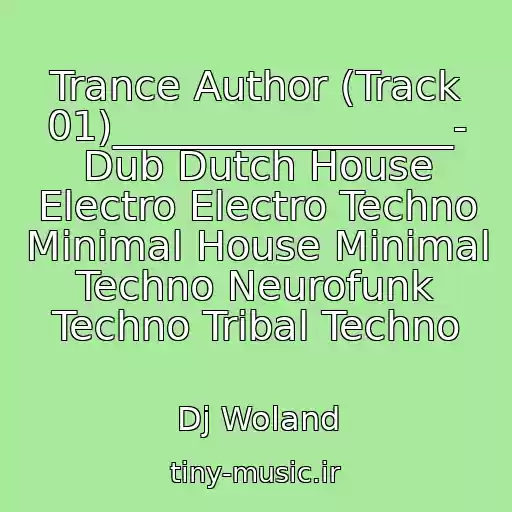 کاور آهنگ Trance Author (Track 01)_________________- Dub Dutch House Electro Electro Techno Minimal House Minimal Techno Neurofunk Techno Tribal Techno از Dj Woland