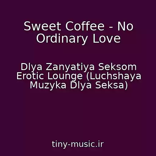 کاور آهنگ Sweet Coffee - No Ordinary Love از Dlya Zanyatiya Seksom Erotic Lounge (Luchshaya Muzyka Dlya Seksa)