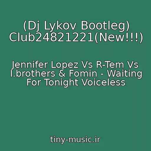 کاور آهنگ (Dj Lykov Bootleg) Club24821221(New!!!) از Jennifer Lopez Vs R-Tem Vs I.brothers & Fomin - Waiting For Tonight Voiceless