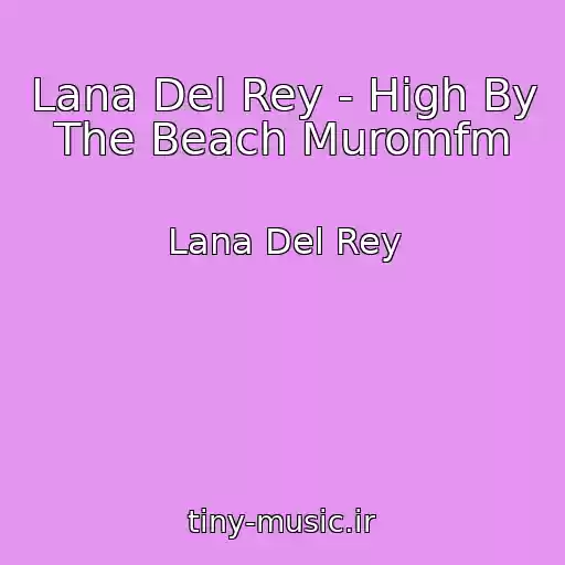 کاور آهنگ Lana Del Rey - High By The Beach Muromfm از Lana Del Rey