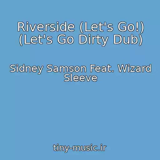 کاور آهنگ Riverside (Let's Go!) (Let's Go Dirty Dub) از Sidney Samson Feat. Wizard Sleeve
