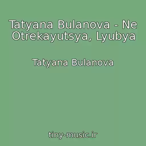 کاور آهنگ Tatyana Bulanova - Ne Otrekayutsya, Lyubya از Tatyana Bulanova