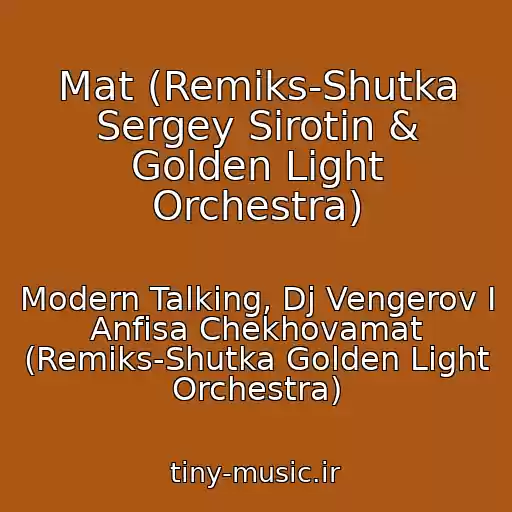 کاور آهنگ Mat (Remiks-Shutka Sergey Sirotin & Golden Light Orchestra) از Modern Talking, Dj Vengerov I Anfisa Chekhovamat (Remiks-Shutka Golden Light Orchestra)