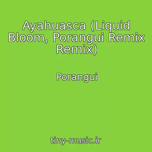 کاور آهنگ Ayahuasca (Liquid Bloom, Porangui Remix Remix) از Porangui