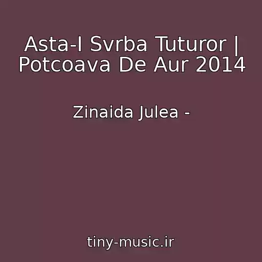 کاور آهنگ Asta-I Svrba Tuturor | Potcoava De Aur 2014 از Zinaida Julea -