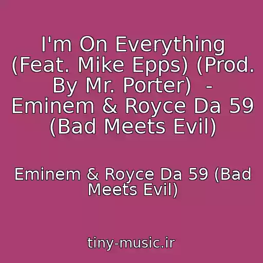 کاور آهنگ I'm On Everything (Feat. Mike Epps) (Prod. By Mr. Porter)  - Eminem & Royce Da 59 (Bad Meets Evil) از Eminem & Royce Da 59 (Bad Meets Evil)
