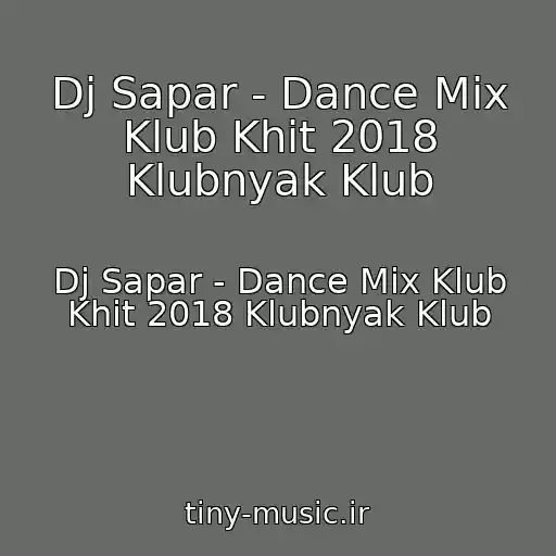کاور آهنگ Dj Sapar - Dance Mix Klub Khit 2018 Klubnyak Klub از Dj Sapar - Dance Mix Klub Khit 2018 Klubnyak Klub