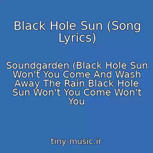 کاور آهنگ Black Hole Sun (Song Lyrics) از Soundgarden (Black Hole Sun Won't You Come And Wash Away The Rain Black Hole Sun Won't You Come Won't You