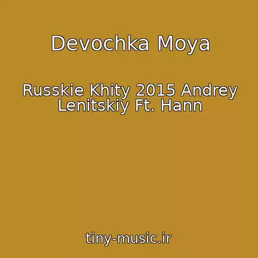 کاور آهنگ Devochka Moya از Russkie Khity 2015 Andrey Lenitskiy Ft. Hann